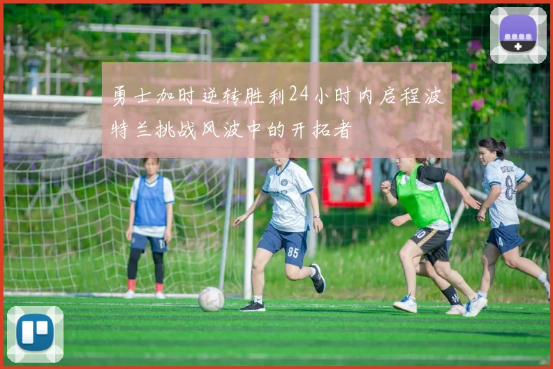 勇士加时逆转胜利24小时内启程波特兰挑战风波中的开拓者